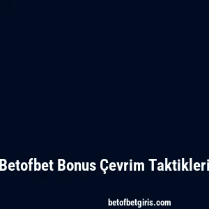 Betofbet Bonus Çevrim Taktikleri