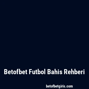 Betofbet Futbol Bahis Rehberi