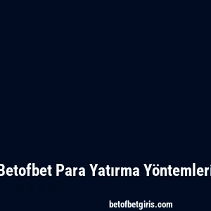 Betofbet Para Yatırma Yöntemleri